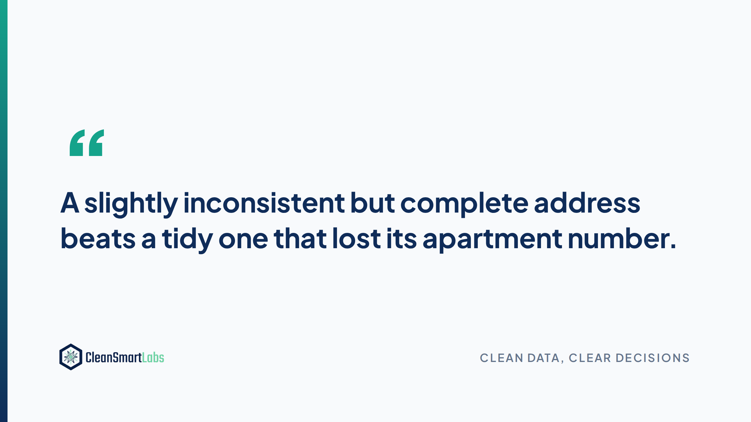 A slightly inconsistent but complete address beats a tidy one that lost its apartment number.