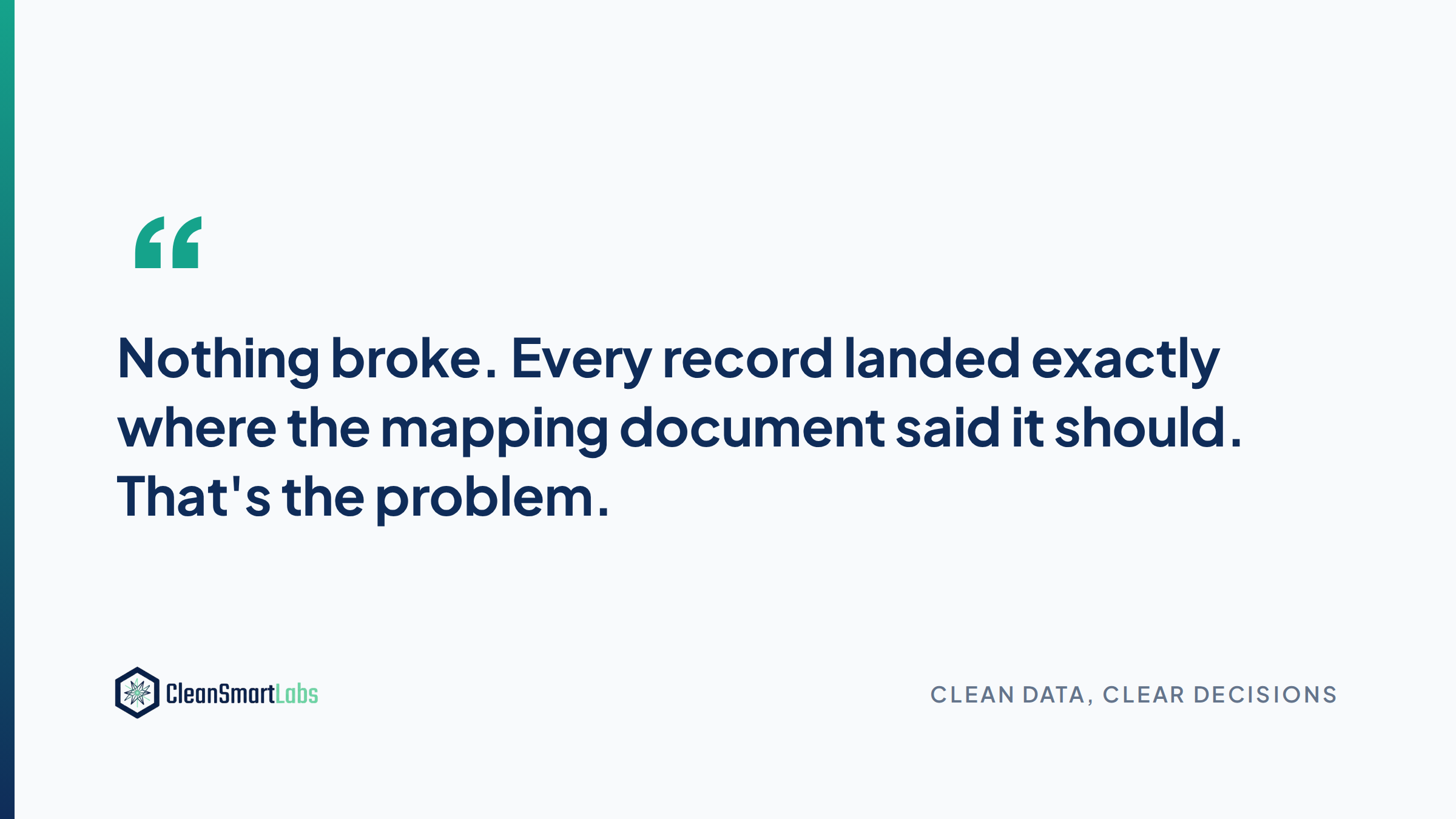 Nothing broke. Every record landed exactly where the mapping document said it should. That's the problem.