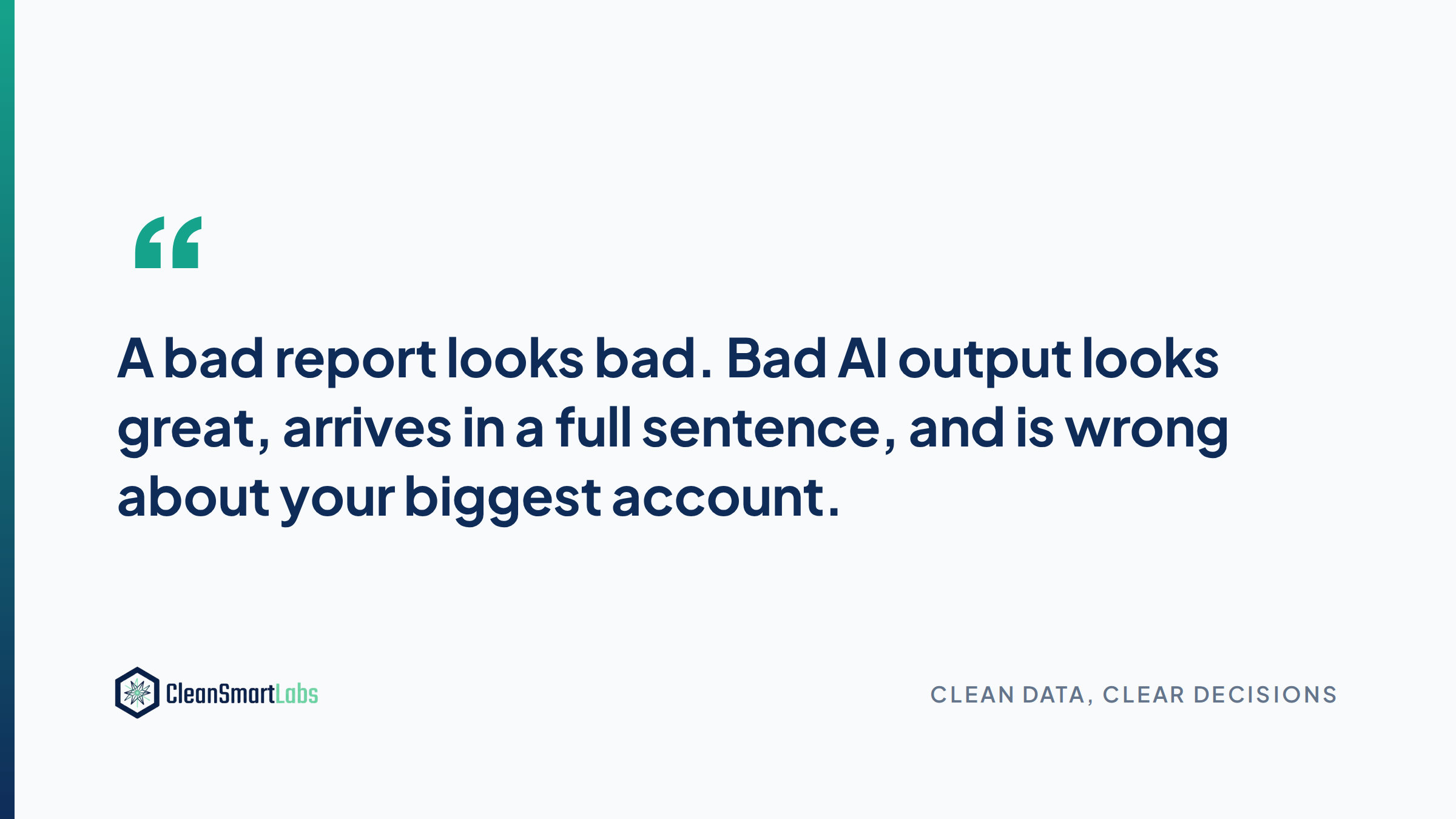 A bad report looks bad. Bad AI output looks great, arrives in a full sentence, and is wrong about your biggest account.